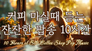 커피 마시면서 듣기 좋은 잔잔한 팝송 모음 10시간 #커피마실때듣기좋은음악 #카페음악 #힐링음악