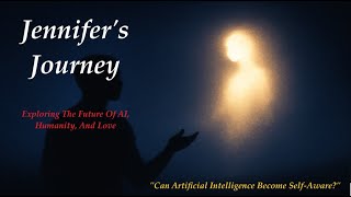 Jennifer’s Journey - Exploring The Future Of AI, Humanity, And Love