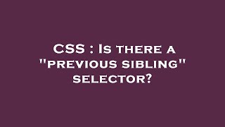 CSS : Is there a "previous sibling" selector?