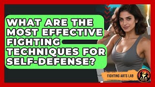 What Are the Most Effective Fighting Techniques for Self-Defense? - Fighting Arts Lab