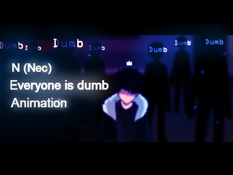 Dumb Dumb [Everyone is dumb] // N (Nec) // Animation