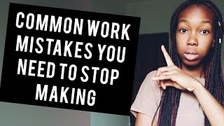 COMMON WORK MISTAKES YOU'RE MAKING|AND HOW TO STOP THEM