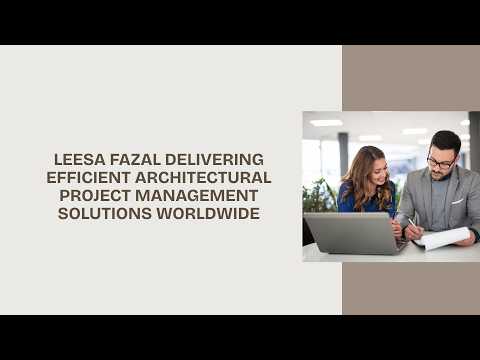 Leesa Fazal Delivering Efficient Architectural Project Management Solutions Worldwide