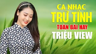 Ca Nhạc Trữ Tình Toàn Bài Hay TRIỆU VIEW - Nhạc Dân Ca Trữ Tình Được Nghe Nhiều Nhất Thời Gian Qua