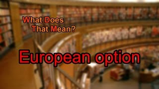 What does European option mean?