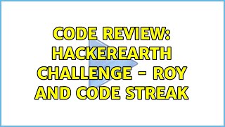 Code Review: Hackerearth challenge - Roy and Code Streak (2 Solutions!!)
