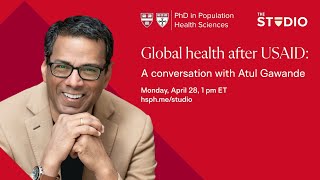 Global health after USAID: A conversation with Atul Gawande