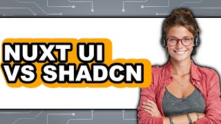 Nuxt UI Vs Shadcn - 2025 Comparison