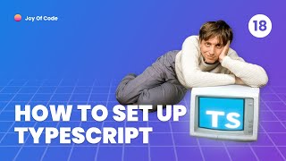 TypeScript Fundamentals - #18 Set Up TypeScript