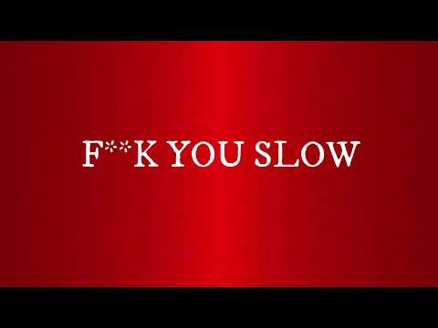 F**k YOU SLOW