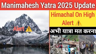Manimahesh yatra 2025 Update | Himachal On High Alert ⚠️ Please Dont