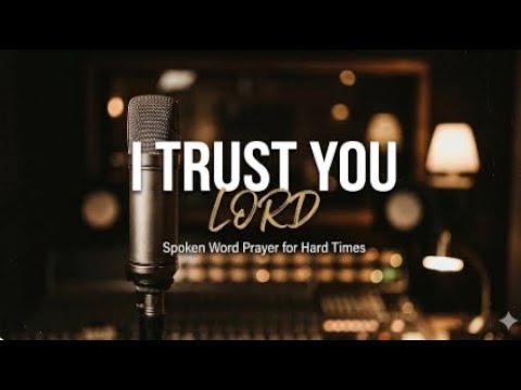 I Trust You, Lord - Spoken Word Prayer for Hard Times