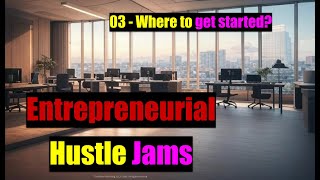 Entrepreneurial Hustle Jams - 03 Where to get started?