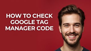 How to Check Google Tag Manager Code - GUIDE!