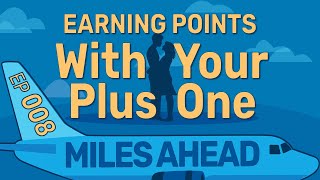 Ep 008 - Earning Points with Your Plus One | Miles Ahead Podcast