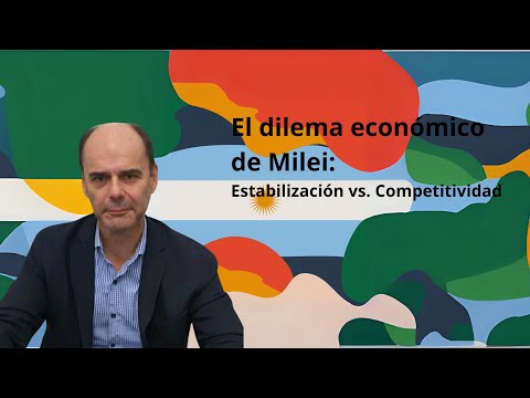 El dilema económico de Milei: Estabilización vs. Competitividad