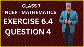 CLASS 7 CHAPTER 6 EXERCISE 6.4 QUESTION 4 NCERT COMPLETE SOLUTION