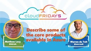Cloud Friday 2 -  Session 2 -  Describe some of the core products available in Azure