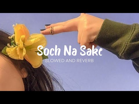 Soch Na Sake ( Slowed And Reverb )