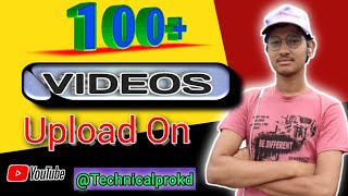 100+ Videos Upload On YouTube Channel 🛑🛑@technicalprokd Hundred Videos Uploaded My Channel 2021