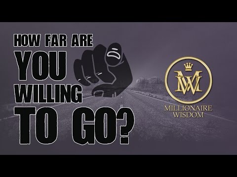How far are you willing to go? - Millionaire Wisdom