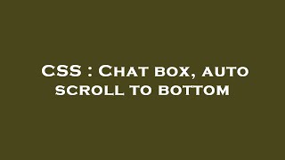 CSS : Chat box, auto scroll to bottom