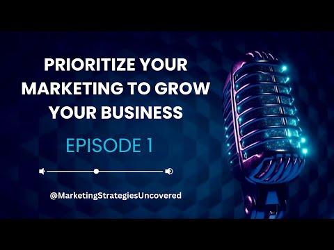 Episode 1: Prioritize Your Marketing to Grow Your Business