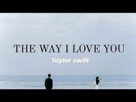 THE WAY I LOVE YOU LYRICS | Taylor swift