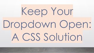 Keep Your Dropdown Open: A CSS Solution