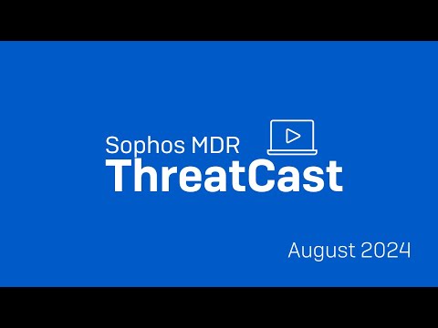 Sophos MDR ThreatCast August 2024