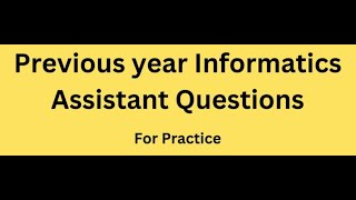 Previous year Informatics Assistant Questions