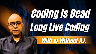 Coding is Dead Long live the Coding With or Without AI | A rational approach no one is talking about