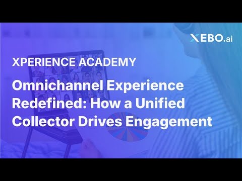 Omnichannel Experience Redefined: How a Unified Collector Drives Engagement | XEBO.ai Webinar