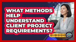 What Methods Help Understand Client Project Requirements?