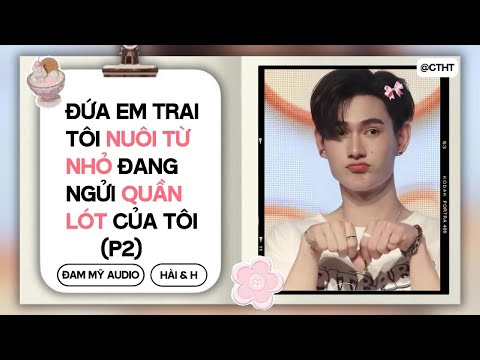 (BOYLOVE) Đứa Em Trai Tôi Nuôi Từ Nhỏ Đang Ngửi QUẦN L*T CỦA TÔI (2) || ĐAM MỸ/BL AUDIO