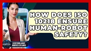 How Does ISO 10218 Ensure Human-robot Safety? - Everything About Robotics Explained