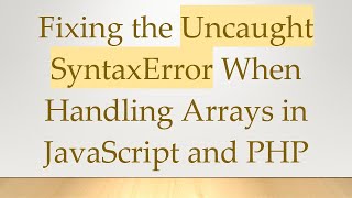 Fixing the Uncaught SyntaxError When Handling Arrays in JavaScript and PHP