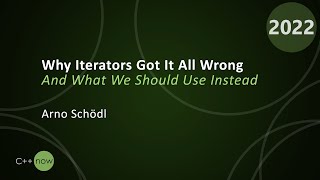 Why Iterators Got It All Wrong — And What We Should Use Instead - Arno Schödl - CppNow 2022