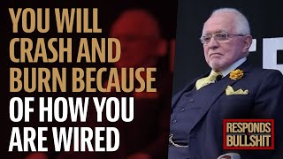 YOU WILL CRASH AND BURN BECAUSE OF HOW YOU ARE WIRED | DAN RESPONDS TO BULLSHIT