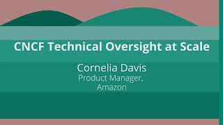 Keynote: CNCF Technical Oversight at Scale - Cornelia Davis, Product Manager, Amazon