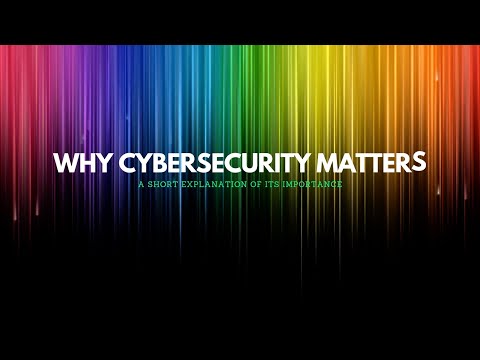 Why Cybersecurity Matters: A Short Explanation of its Importance in Less Than 5 Minutes