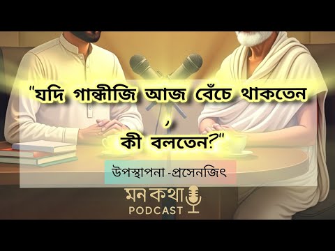 “গান্ধীজি আজ বেঁচে থাকলে কী বলতেন? | কল্পনাপ্রসূত কথোপকথন | মন কথা PODCAST”