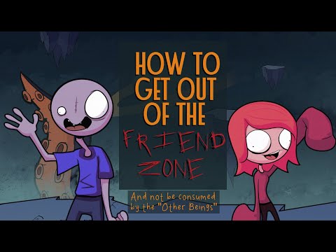 How to Get Out of The FRIENDZONE (AND NOT BE CONSUMED BY THE "OTHER BEINGS")