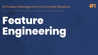 Feature Engineering for AI Product Managers - AI PM Community Session #1