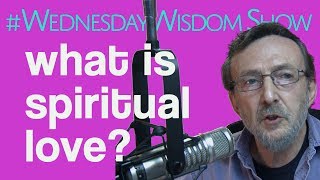 What Is Spiritual Love? | The #WednesdayWisdom Show