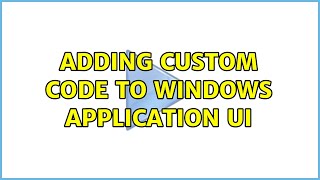 Adding custom code to windows application UI (2 Solutions!!)