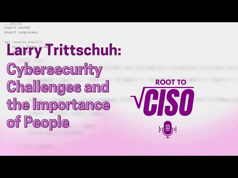 Cybersecurity Challenges and the Importance of People with Larry Trittschuh | Root to CISO Podcast