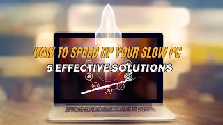 How to Speed Up Your Slow PC 5 Effective Solutions