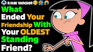 What Ended Your Friendship With Your OLDEST Standing Friend?