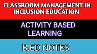 Classroom management..Activity based learning(ABL).. Inclusive Education..B.ED/M.ED notes in hindi